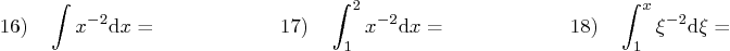 \begin{displaymath}
16) \quad \int x^{-2} {\rm d} x= \qquad \qquad \qquad
17) \q...
...\qquad \qquad \qquad
18) \quad \int_1^x \xi^{-2} {\rm d} \xi =
\end{displaymath}