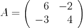 \begin{displaymath}
A =
\left(
\begin{array}{rrr}
6 & -2 \\
-3 & 4
\end{array} \right)
\end{displaymath}