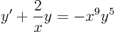 \begin{displaymath}
y' + \frac{2}{x} y = - x^9 y^5
\end{displaymath}