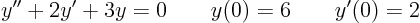 \begin{displaymath}
y'' + 2 y' + 3 y = 0 \qquad y(0) = 6 \qquad y'(0) = 2
\end{displaymath}
