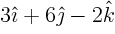 $3\hat\imath +6\hat\jmath -2\hat k$