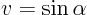 $v=\sin\alpha$