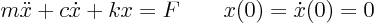 \begin{displaymath}
m \ddot x + c\dot x + k x = F \qquad x(0) = \dot x(0) = 0
\end{displaymath}