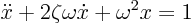 \begin{displaymath}
\ddot x + 2\zeta \omega \dot x + \omega^2 x = 1
\end{displaymath}