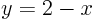$y=2-x$