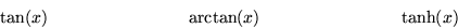 \begin{displaymath}
\tan(x)\qquad \qquad \qquad \qquad
\arctan(x)\qquad \qquad \qquad \qquad
\tanh(x)\end{displaymath}