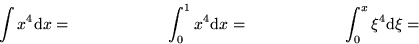 \begin{displaymath}
\int x^4 {\rm d} x= \qquad \qquad \qquad
\int_0^1 x^4 {\rm d} x = \qquad \qquad \qquad
\int_0^x \xi^4 {\rm d} \xi =\end{displaymath}