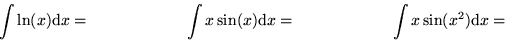 \begin{displaymath}
\int \ln(x) {\rm d} x = \qquad \qquad \qquad
\int x \sin(x) {\rm d} x = \qquad \qquad \qquad
\int x \sin(x^2) {\rm d} x =\end{displaymath}