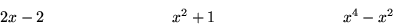 \begin{displaymath}
2x-2 \qquad \qquad \qquad \qquad
x^2 + 1 \qquad \qquad \qquad \qquad
x^4 - x^2\end{displaymath}