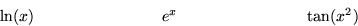 \begin{displaymath}
\ln(x)\qquad \qquad \qquad \qquad
e^x\qquad \qquad \qquad \qquad
\tan(x^2)\end{displaymath}