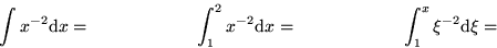 \begin{displaymath}
\int x^{-2} {\rm d} x= \qquad \qquad \qquad
\int_1^2 x^{-2} {\rm d} x = \qquad \qquad \qquad
\int_1^x \xi^{-2} {\rm d} \xi =\end{displaymath}