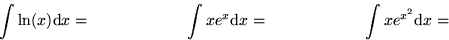 \begin{displaymath}
\int \ln(x) {\rm d} x = \qquad \qquad \qquad
\int x e^x {\rm d} x = \qquad \qquad \qquad
\int x e^{x^2} {\rm d} x =\end{displaymath}