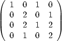 \begin{displaymath}
\left(
\begin{array}{cccc}
1 & 0 & 1 & 0 \\
0 & 2 & 0 & 1 \\
0 & 2 & 1 & 2 \\
0 & 1 & 0 & 2
\end{array} \right)
\end{displaymath}