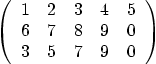 \begin{displaymath}
\left(
\begin{array}{ccccc}
1 & 2 & 3 & 4 & 5 \\
6 & 7 & 8 & 9 & 0 \\
3 & 5 & 7 & 9 & 0
\end{array} \right)
\end{displaymath}