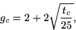 \begin{displaymath}
g_c = 2 + 2 \sqrt{t_c\over 25},\end{displaymath}