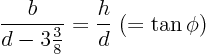 \begin{displaymath}
\frac{b}{d-3\frac38} = \frac{h}{d} \; (= \tan\phi)
\end{displaymath}
