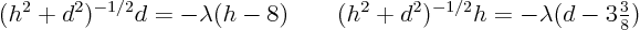 \begin{displaymath}
(h^2 + d^2)^{-1/2}d = - \lambda (h - 8) \qquad
(h^2 + d^2)^{-1/2}h = - \lambda (d - {\textstyle 3\frac38})
\end{displaymath}
