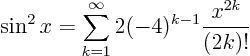 \begin{displaymath}
\sin^2 x = \sum_{k=1}^\infty 2 (-4)^{k-1} \frac{x^{2k}}{(2k)!}
\end{displaymath}