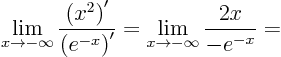\begin{displaymath}
\lim_{x\to - \infty} \frac{\left(x^2\right)'}{\left(e^{-x}\right)'} =
\lim_{x\to - \infty} \frac{2x}{-e^{-x}} =
\end{displaymath}