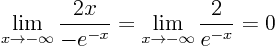 \begin{displaymath}
\lim_{x\to - \infty} \frac{2x}{-e^{-x}} =
\lim_{x\to - \infty} \frac{2}{e^{-x}} = 0
\end{displaymath}