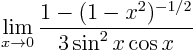 \begin{displaymath}
\lim_{x\to 0} \frac{1 - (1-x^2)^{-1/2}}{3 \sin^2 x \cos x}
\end{displaymath}