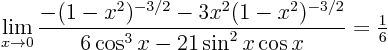 \begin{displaymath}
\lim_{x\to 0} \frac{ - (1-x^2)^{-3/2} - 3 x^2 (1-x^2)^{-3/...
...
{6 \cos^3 x - 21 \sin^2 x \cos x} = {\textstyle\frac{1}{6}}
\end{displaymath}