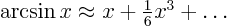 $\arcsin x \approx x + \frac16
x^3 + \ldots$