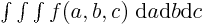 $\int\int\int f(a,b,c)\; {\rm d}a {\rm d}b {\rm d}c$
