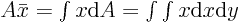 $A\bar x = \int x {\rm d}A = \int\int x {\rm d}x {\rm d}y$
