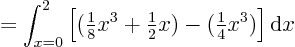 \begin{displaymath}
= \int_{x=0}^{2} \left[ ({\textstyle\frac{1}{8}}x^3+{\text...
...frac{1}{2}}x) - ({\textstyle\frac{1}{4}} x^3)\right] {\rm d}x
\end{displaymath}