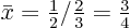 $\bar x=\frac12/\frac23 = \frac34$