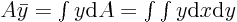 $A\bar y = \int y {\rm d}A = \int\int y {\rm d}x {\rm d}y$