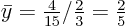 $\bar y=\frac4{15}/\frac23 = \frac25$