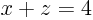 $x+z=4$