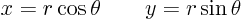 \begin{displaymath}
x=r\cos\theta \qquad y = r \sin \theta
\end{displaymath}