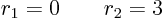 \begin{displaymath}
r_1=0 \qquad r_2=3
\end{displaymath}