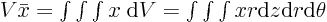 $V \bar x = \int\int\int x \;{\rm d}V = \int\int\int x r {\rm d}z {\rm d}r {\rm d}\theta$