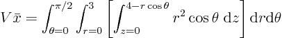 \begin{displaymath}
V \bar x = \int_{\theta=0}^{\pi/2}
\int_{r=0}^{3}
\lef...
... \cos \theta \; {\rm d}z
\right]
{\rm d}r
{\rm d}\theta
\end{displaymath}