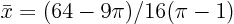 $\bar x= (64 - 9\pi)/16(\pi-1)$