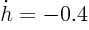 $\dot h = -0.4$