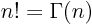 $n!=\Gamma(n)$