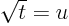 $\sqrt{t}=u$