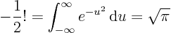 \begin{displaymath}
-\frac12! = \int_{-\infty}^{\infty}e^{-u^2}{ \rm d}{u} = \sqrt{\pi}
\end{displaymath}