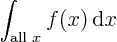 \begin{displaymath}
\int_{\mbox{\scriptsize all }x} f(x){ \rm d}x
\end{displaymath}