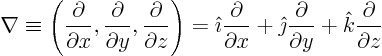\begin{displaymath}
\nabla \equiv
\left(
\frac{\partial}{\partial x},
\f...
...partial}{\partial y} +
{\hat k}\frac{\partial}{\partial z}
\end{displaymath}