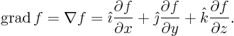 \begin{displaymath}
{\rm grad} f = \nabla f =
{\hat\imath}\frac{\partial f}...
...al f}{\partial y} +
{\hat k}\frac{\partial f}{\partial z}.
\end{displaymath}