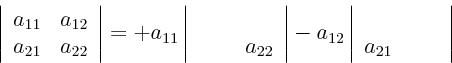 \begin{displaymath}
\left\vert
\begin{array}{ll}
a_{11} & a_{12} \\
a_{...
... \\
a_{21} & \phantom{a_{22}}
\end{array}
\right\vert
\end{displaymath}
