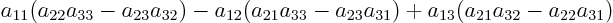 \begin{displaymath}
a_{11}(a_{22}a_{33}-a_{23}a_{32})
-a_{12}(a_{21}a_{33}-a_{23}a_{31})
+a_{13}(a_{21}a_{32}-a_{22}a_{31})
\end{displaymath}