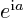 $e^{{\rm i}a}$