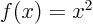 $f(x)=x^2$
